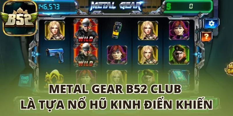 Metal Gear B52 club là tựa nổ hũ kinh điển khiến