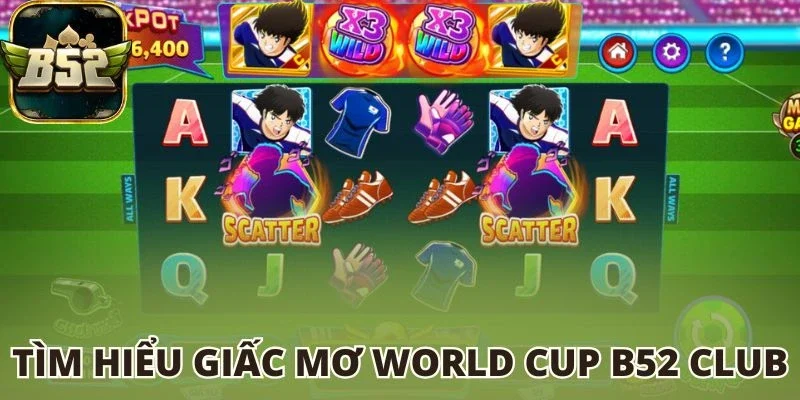 Tìm hiểu Giấc Mơ World Cup B52 club